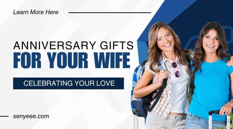 Anniversary Gifts for Your Wife: Celebrating Your Love