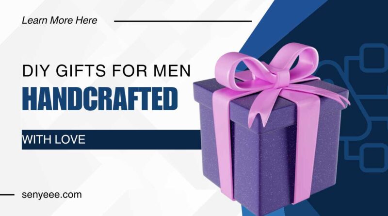 DIY Gifts for Men: Handcrafted with Love