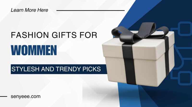 Fashion Gifts for Women: Stylish and Trendy Picks