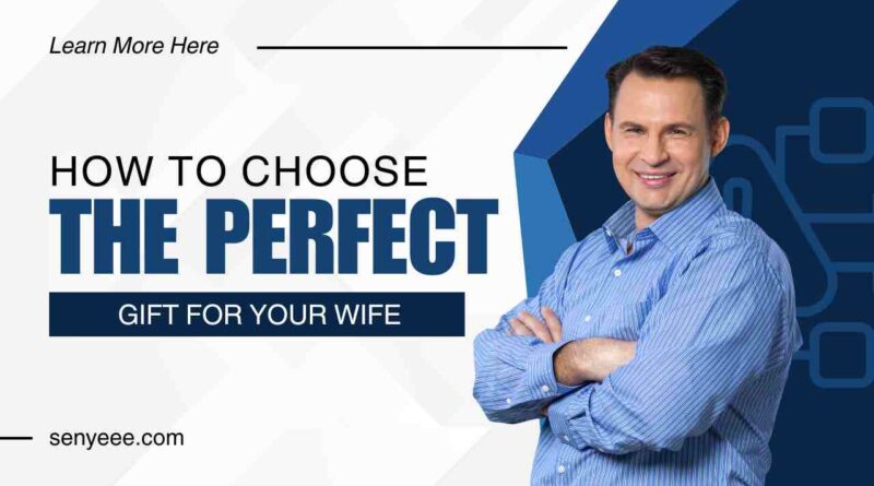 How to Choose the Perfect Gift for Your Wife