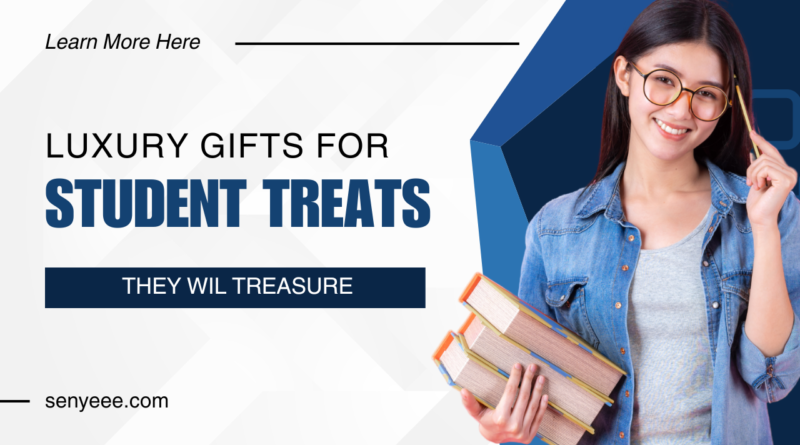 "Luxury Gifts for Students: Treats They'll Treasure"