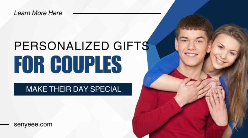 Personalized Gifts for Couples: Make Their Day Special