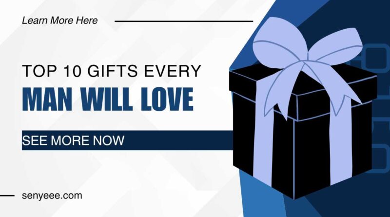 Top 10 Gifts Every Man Will Love