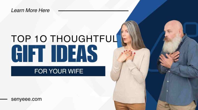 Top 10 Thoughtful Gift Ideas for Your Wife